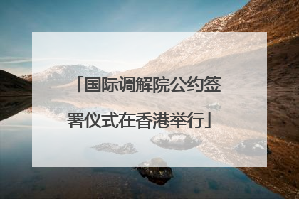 国际调解院公约签署仪式在香港举行