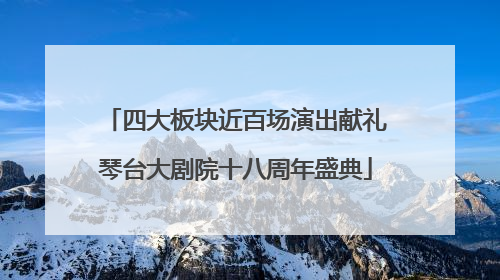四大板块近百场演出献礼琴台大剧院十八周年盛典