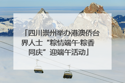 四川崇州举办港澳侨台界人士“粽情端午·粽香同庆”迎端午活动