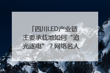 四川LED产业链主要承载地如何“追光逐电”？网络名人走进攀枝花找答案｜网络名人四川行