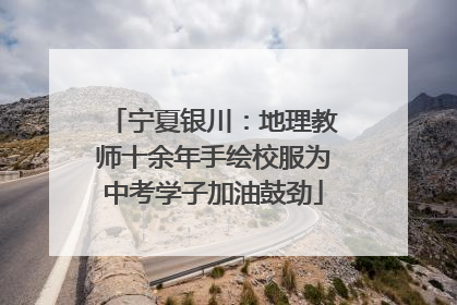 宁夏银川：地理教师十余年手绘校服为中考学子加油鼓劲