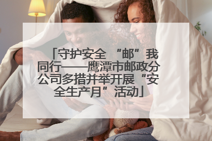 守护安全 “邮”我同行——鹰潭市邮政分公司多措并举开展“安全生产月”活动