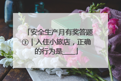 安全生产月有奖答题③｜入住小旅店，正确的行为是____