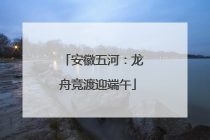 安徽五河：龙舟竞渡迎端午
