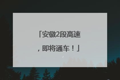 安徽2段高速，即将通车！