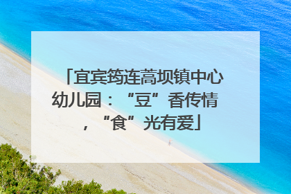 宜宾筠连蒿坝镇中心幼儿园：“豆”香传情，“食”光有爱