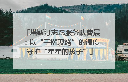塔斯汀志愿服务队曹晨：以“手擀现烤”的温度守护“星星的孩子”