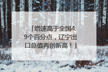 增速高于全国4.9个百分点，辽宁出口总值再创新高！