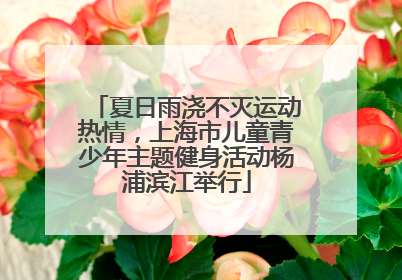 夏日雨浇不灭运动热情，上海市儿童青少年主题健身活动杨浦滨江举行