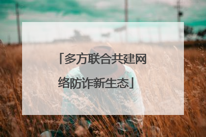 多方联合共建网络防诈新生态