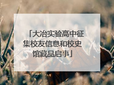 大冶实验高中征集校友信息和校史馆藏品启事