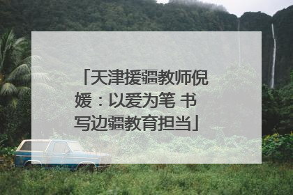 天津援疆教师倪媛：以爱为笔 书写边疆教育担当