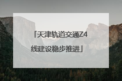 天津轨道交通Z4线建设稳步推进