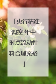央行精准调控 年中时点流动性料合理充裕