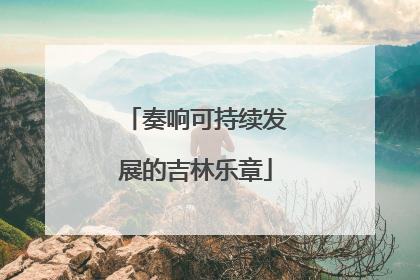 奏响可持续发展的吉林乐章