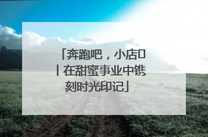 奔跑吧，小店㊶丨在甜蜜事业中镌刻时光印记