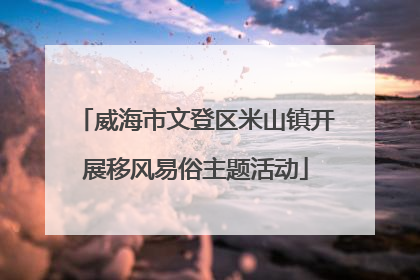 威海市文登区米山镇开展移风易俗主题活动