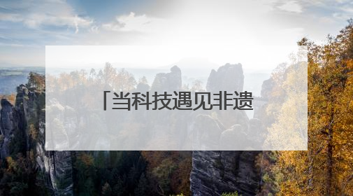 当科技遇见非遗，课堂会碰撞出怎样的火花→