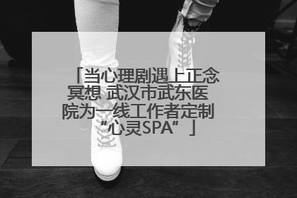 当心理剧遇上正念冥想 武汉市武东医院为一线工作者定制“心灵SPA”