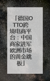 德国OTTO跨境电商平台：中国商家进军欧洲市场的黄金跳板