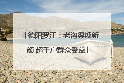 德阳罗江：老沟渠焕新颜 超千户群众受益