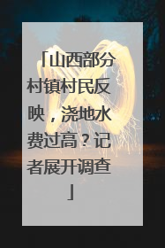 山西部分村镇村民反映，浇地水费过高？记者展开调查