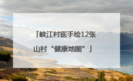 峡江村医手绘12张山村“健康地图”