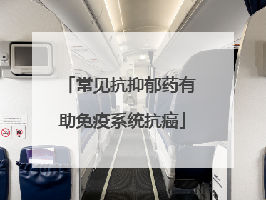 常见抗抑郁药有助免疫系统抗癌