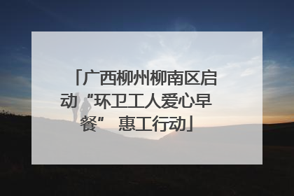 广西柳州柳南区启动“环卫工人爱心早餐” 惠工行动
