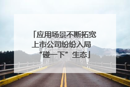 应用场景不断拓宽 上市公司纷纷入局“碰一下”生态