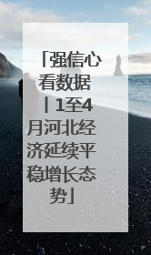 强信心 看数据丨1至4月河北经济延续平稳增长态势