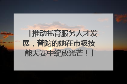 推动托育服务人才发展，普陀的她在市级技能大赛中绽放光芒！