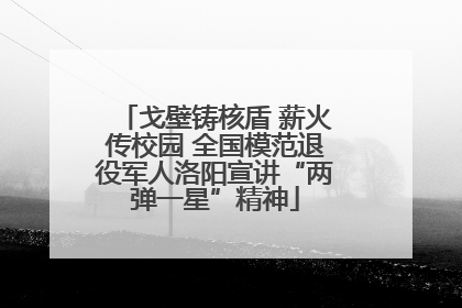 戈壁铸核盾 薪火传校园 全国模范退役军人洛阳宣讲“两弹一星”精神
