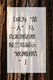 成为“第一人” 马克龙到访格陵兰岛展示“欧洲团结”