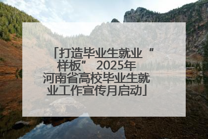 打造毕业生就业“样板” 2025年河南省高校毕业生就业工作宣传月启动