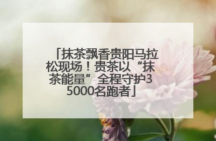 抹茶飘香贵阳马拉松现场！贵茶以“抹茶能量”全程守护35000名跑者