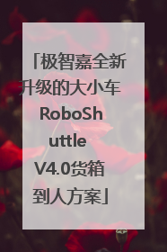 极智嘉全新升级的大小车RoboShuttle V4.0货箱到人方案