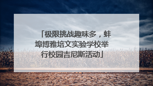 极限挑战趣味多，蚌埠博雅培文实验学校举行校园吉尼斯活动