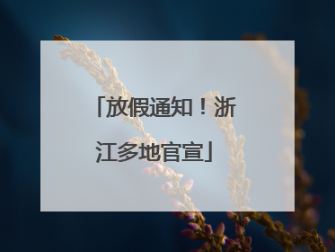 放假通知！浙江多地官宣