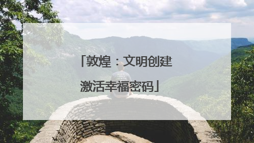 敦煌：文明创建激活幸福密码