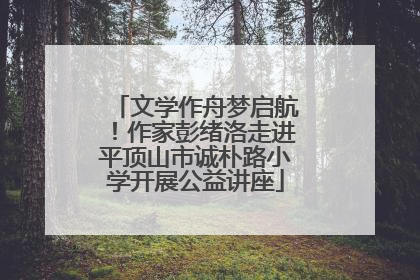 文学作舟梦启航！作家彭绪洛走进平顶山市诚朴路小学开展公益讲座