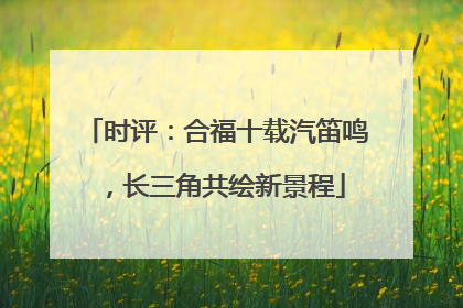 时评：合福十载汽笛鸣，长三角共绘新景程