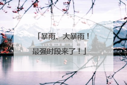 暴雨、大暴雨！最强时段来了！