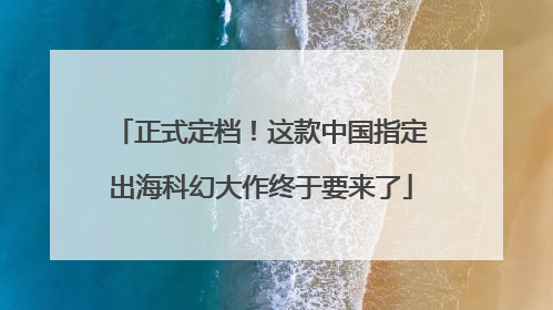 正式定档！这款中国指定出海科幻大作终于要来了
