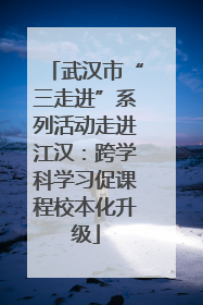 武汉市“三走进”系列活动走进江汉：跨学科学习促课程校本化升级