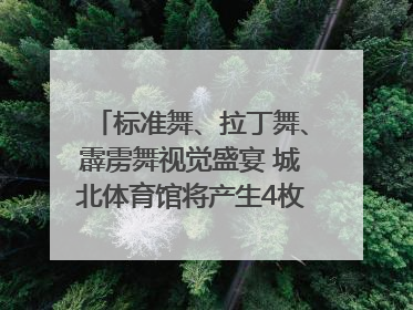 标准舞、拉丁舞、霹雳舞视觉盛宴 城北体育馆将产生4枚体育舞蹈金牌｜世运会探馆行