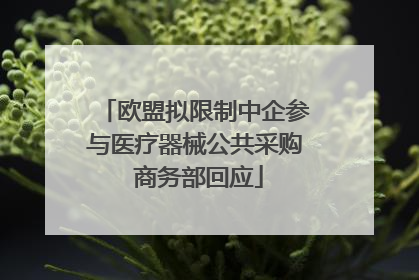 欧盟拟限制中企参与医疗器械公共采购 商务部回应