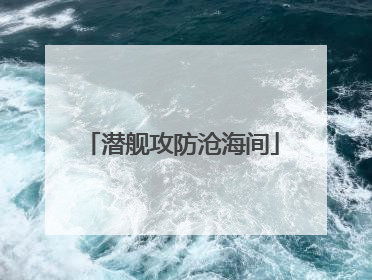 潜舰攻防沧海间