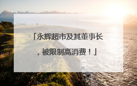永辉超市及其董事长，被限制高消费！