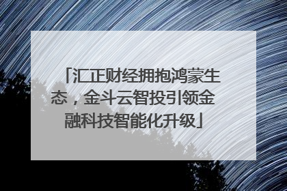 汇正财经拥抱鸿蒙生态，金斗云智投引领金融科技智能化升级